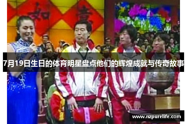 7月19日生日的体育明星盘点他们的辉煌成就与传奇故事